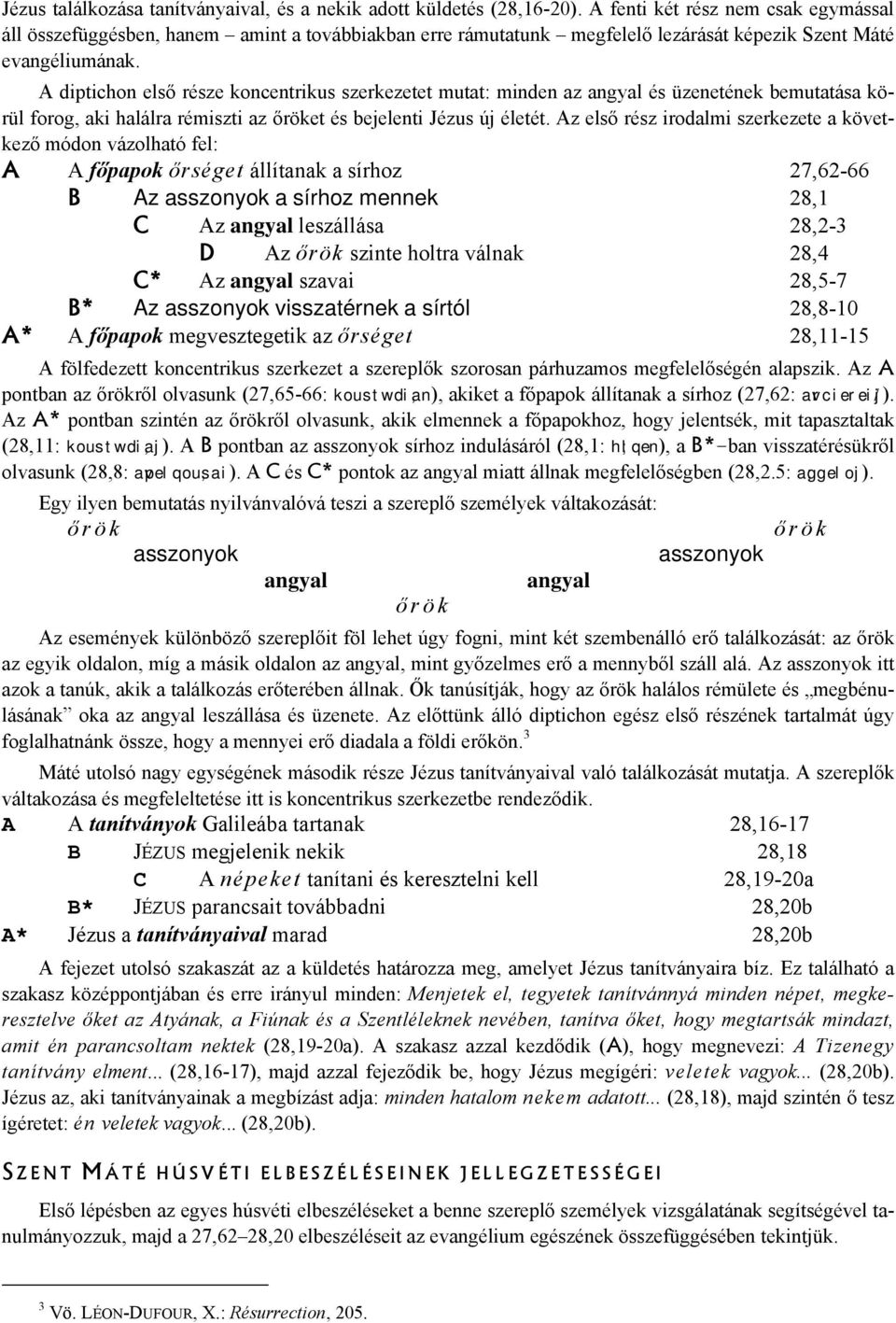 A diptichon első része koncentrikus szerkezetet mutat: minden az angyal és üzenetének bemutatása körül forog, aki halálra rémiszti az őröket és bejelenti Jézus új életét.