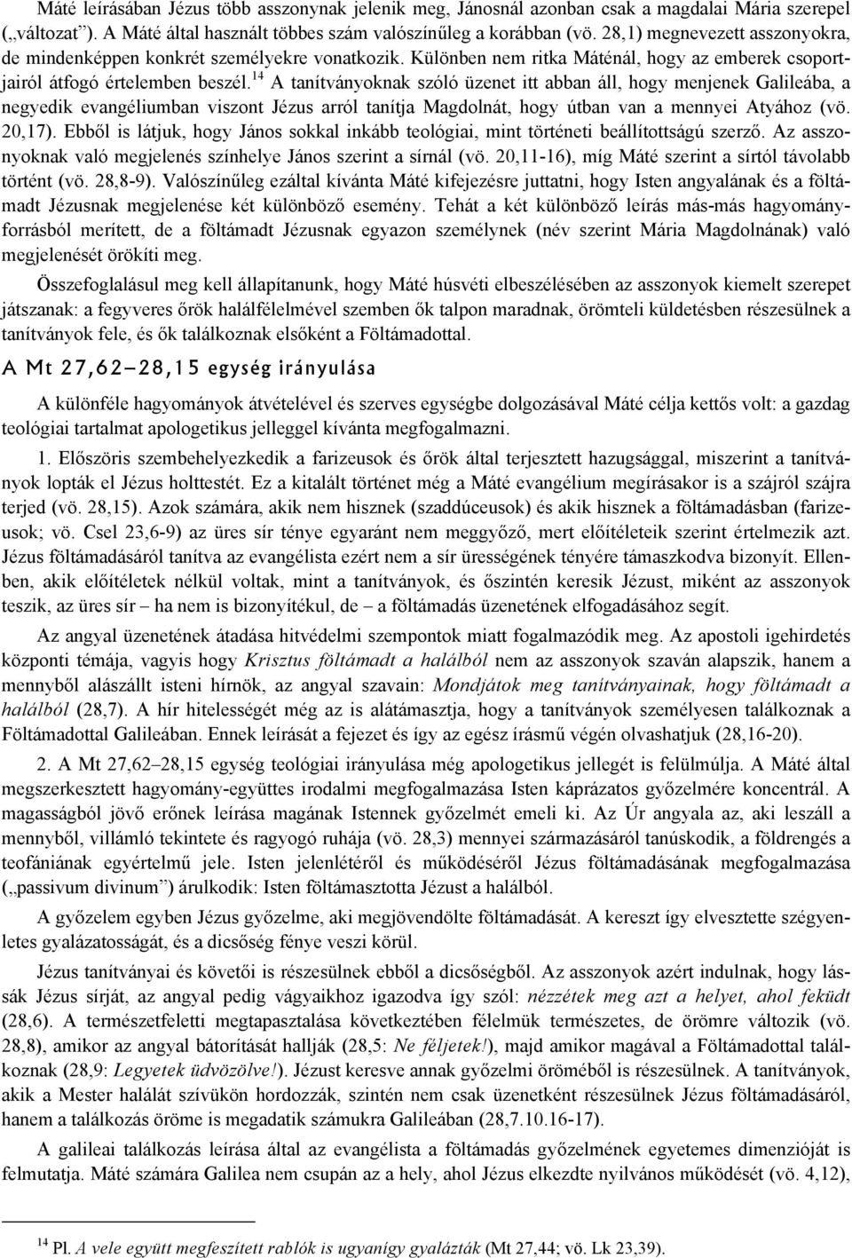 14 A tanítványoknak szóló üzenet itt abban áll, hogy menjenek Galileába, a negyedik evangéliumban viszont Jézus arról tanítja Magdolnát, hogy útban van a mennyei Atyához (vö. 20,17).