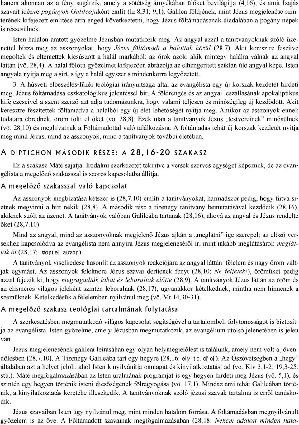 Isten halálon aratott győzelme Jézusban mutatkozik meg. Az angyal azzal a tanítványoknak szóló üzenettel bízza meg az asszonyokat, hogy Jézus föltámadt a halottak közül (28,7).