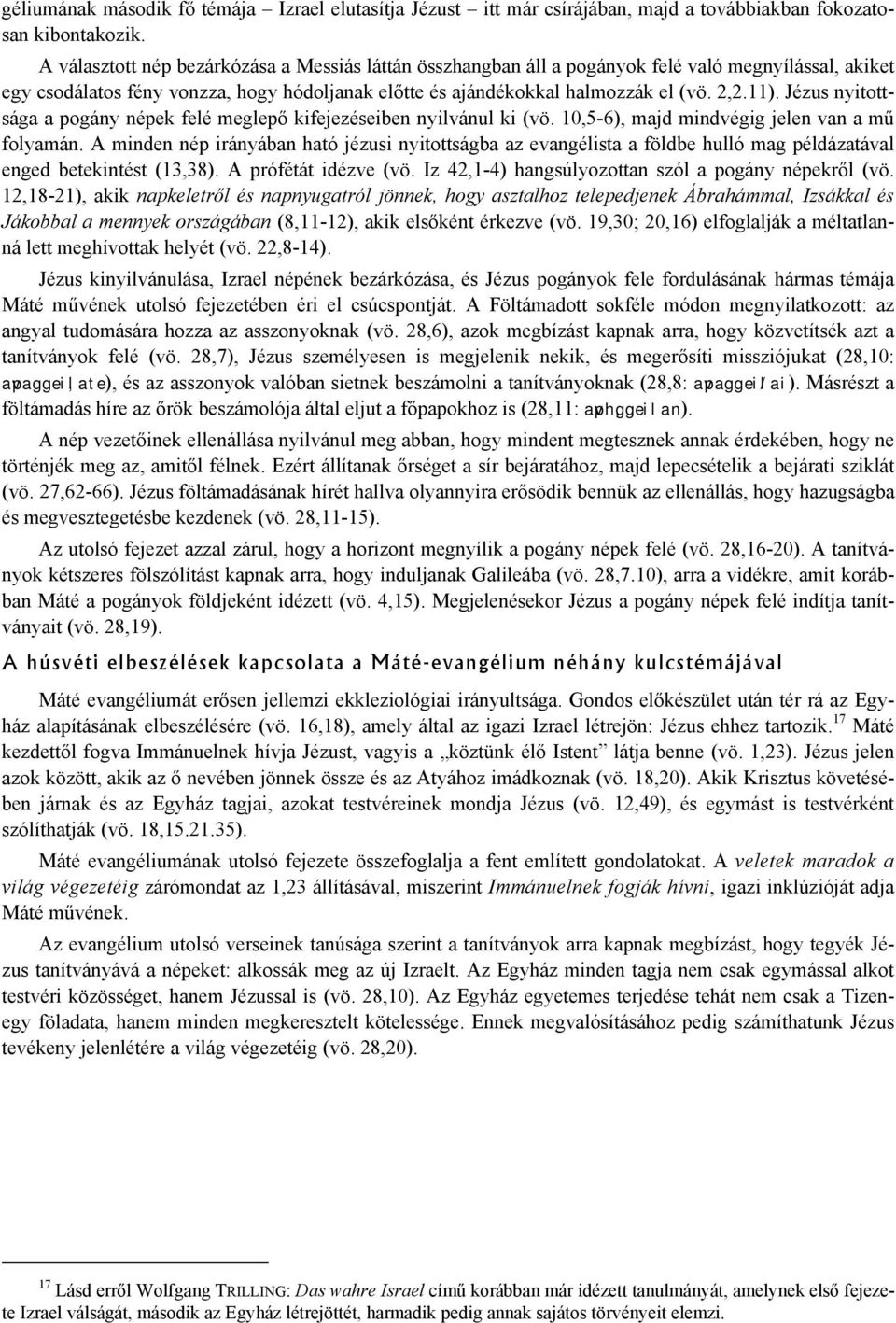 Jézus nyitottsága a pogány népek felé meglepő kifejezéseiben nyilvánul ki (vö. 10,5-6), majd mindvégig jelen van a mű folyamán.