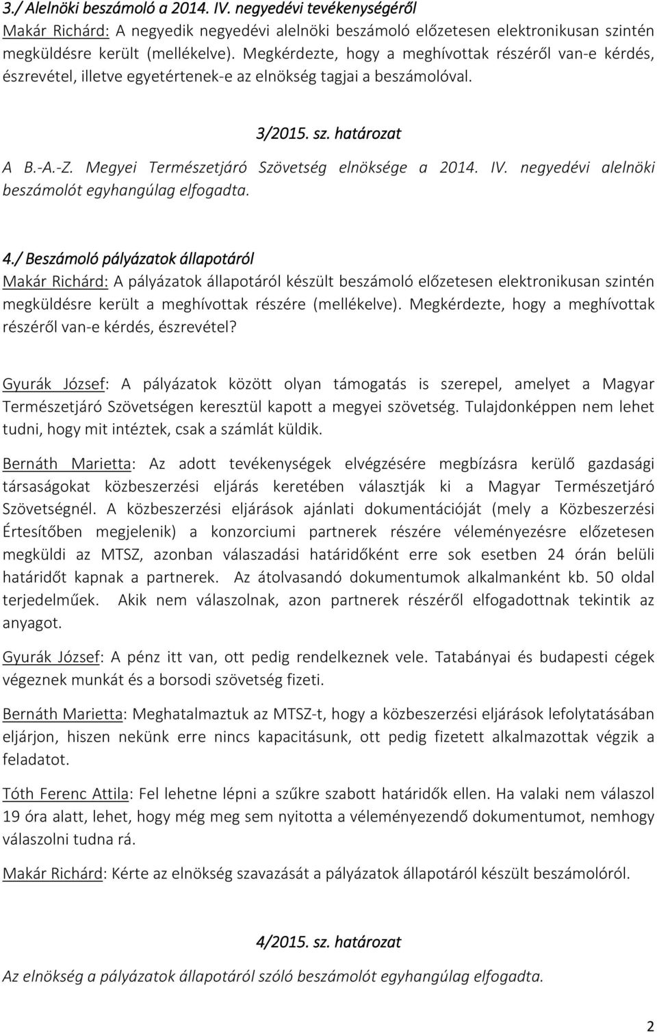 Megyei Természetjáró Szövetség elnöksége a 2014. IV. negyedévi alelnöki beszámolót egyhangúlag elfogadta. 4.