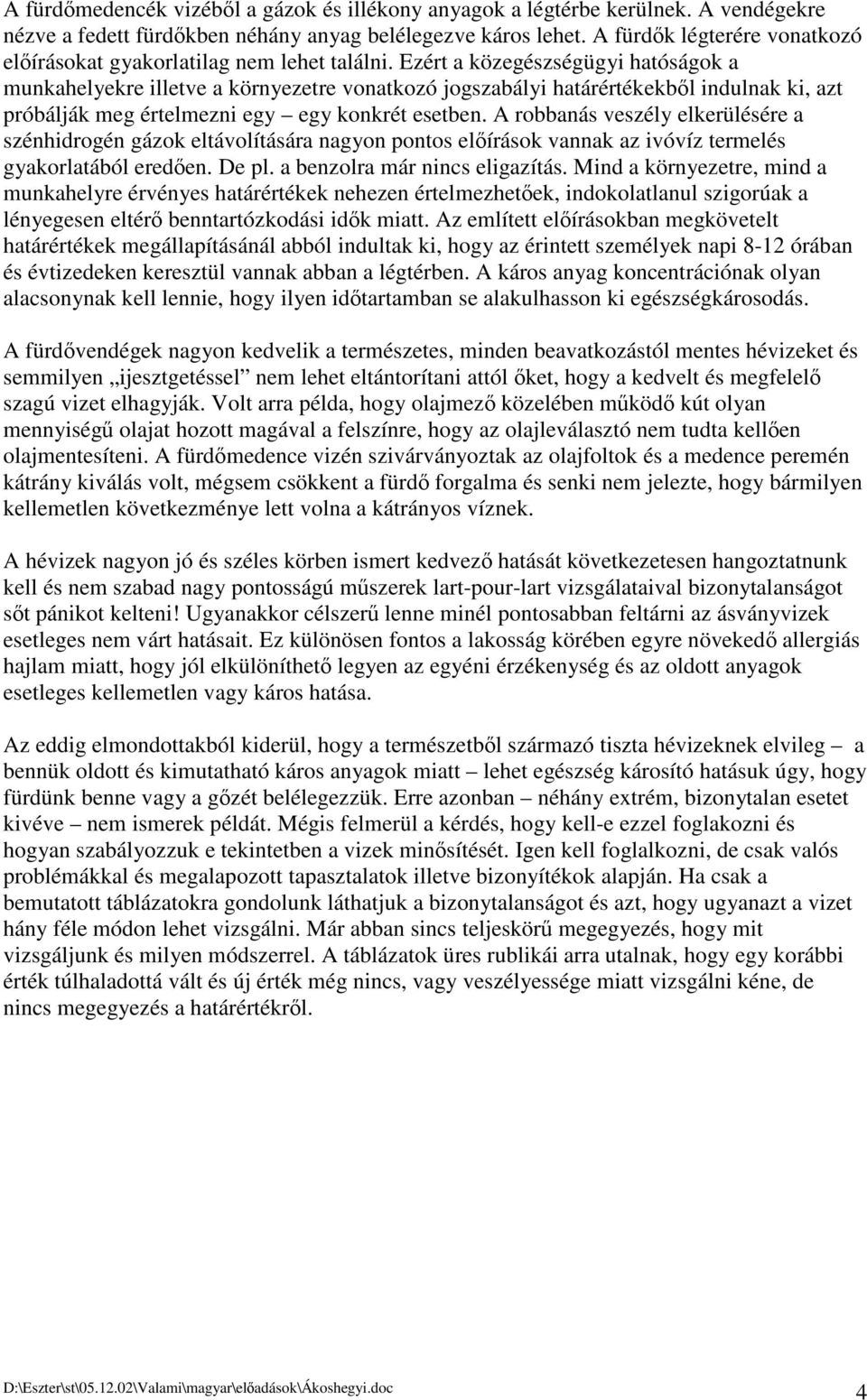 Ezért a közegészségügyi hatóságok a munkahelyekre illetve a környezetre vonatkozó jogszabályi határértékekbl indulnak ki, azt próbálják meg értelmezni egy egy konkrét esetben.