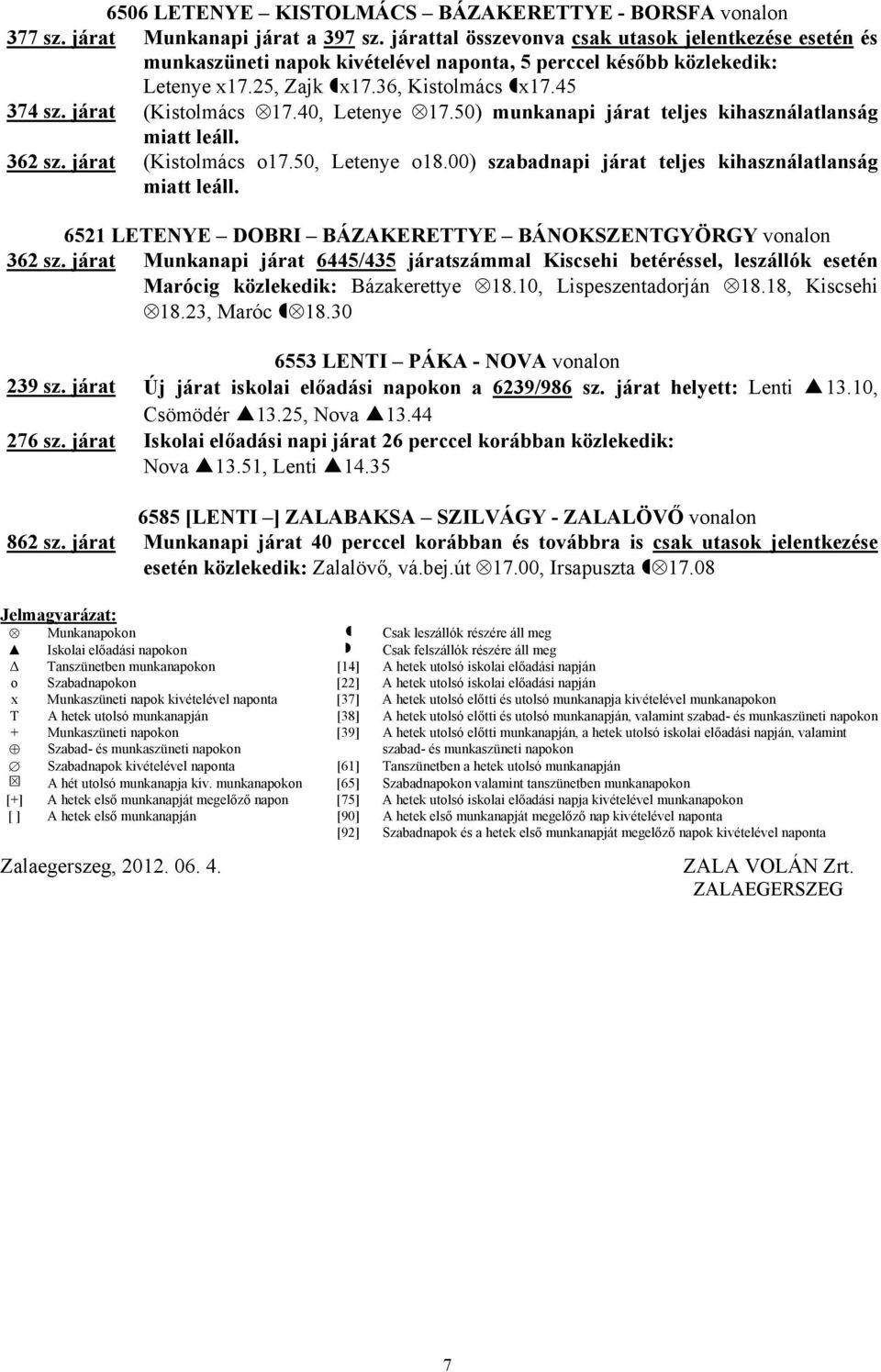 40, Letenye 17.50) munkanapi járat teljes kihasználatlanság miatt leáll. 362 sz. járat (Kistolmács o17.50, Letenye o18.00) szabadnapi járat teljes kihasználatlanság miatt leáll.