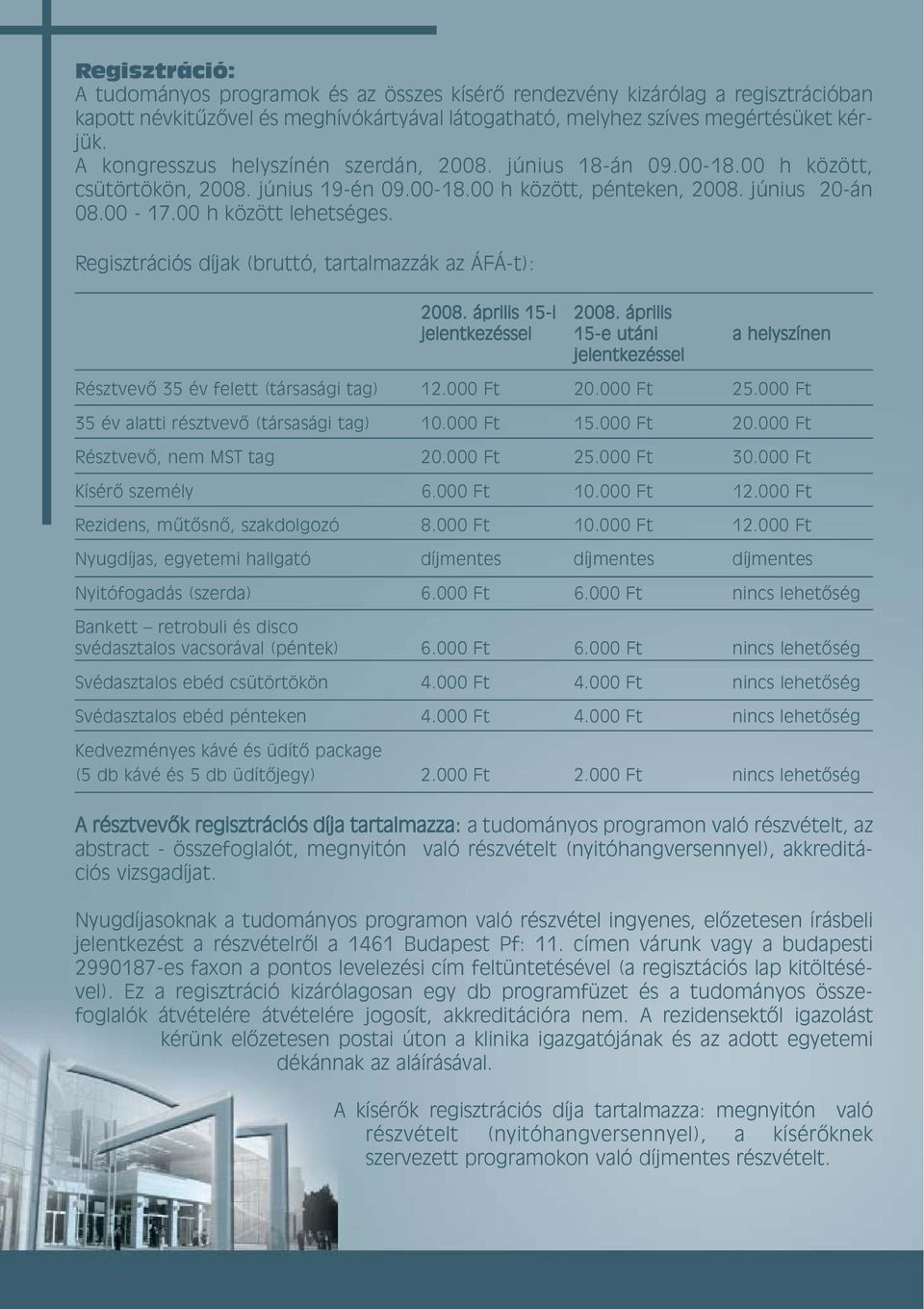 Regisztrációs díjak (bruttó, tartalmazzák az ÁFÁ-t): 2008. április 15-i 2008. április jelentkezéssel 15-e utáni a helyszínen jelentkezéssel Résztvevõ 35 év felett (társasági tag) 12.000 Ft 20.