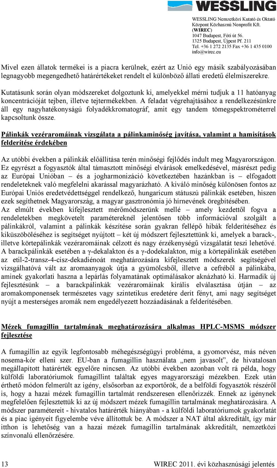A feladat végrehajtásához a rendelkezésünkre áll egy nagyhatékonyságú folyadékkromatográf, amit egy tandem tömegspektrométerrel kapcsoltunk össze.