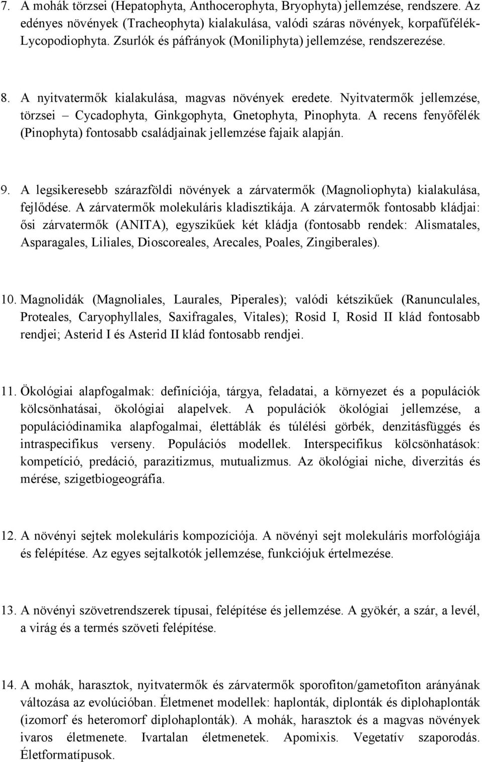 A recens fenyőfélék (Pinophyta) fontosabb családjainak jellemzése fajaik alapján. 9. A legsikeresebb szárazföldi növények a zárvatermők (Magnoliophyta) kialakulása, fejlődése.