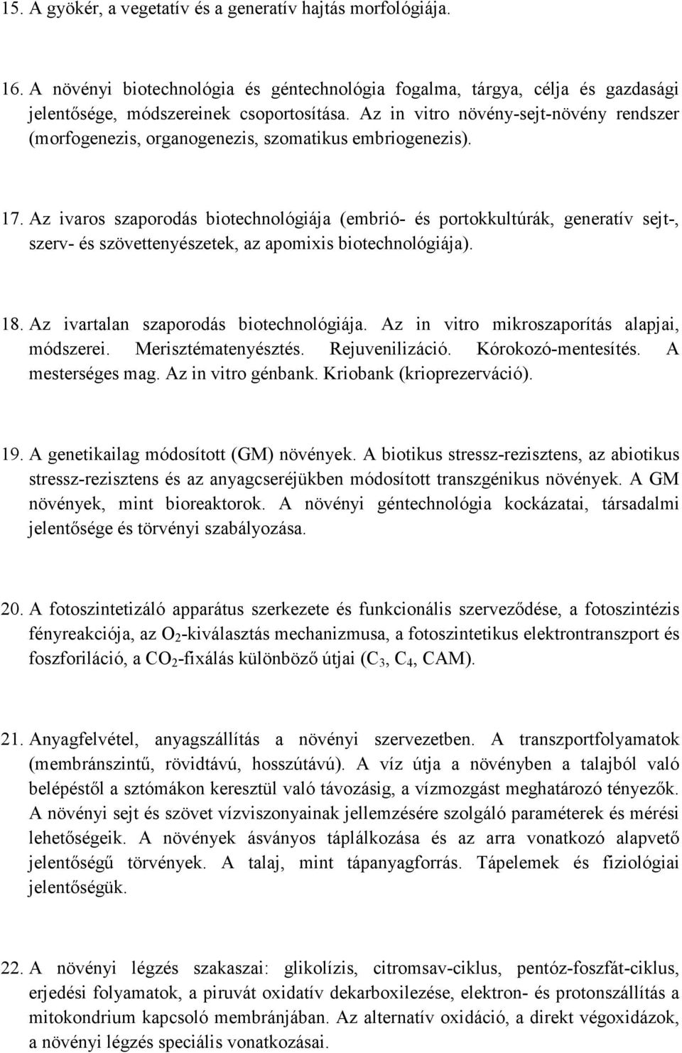 Az ivaros szaporodás biotechnológiája (embrió- és portokkultúrák, generatív sejt-, szerv- és szövettenyészetek, az apomixis biotechnológiája). 18. Az ivartalan szaporodás biotechnológiája.