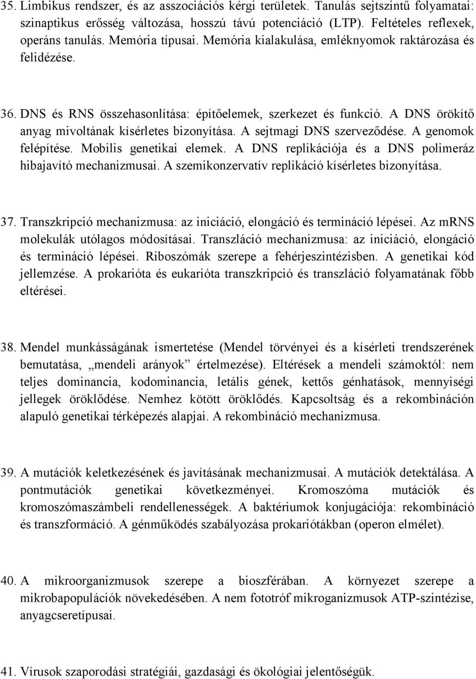 A sejtmagi DNS szerveződése. A genomok felépítése. Mobilis genetikai elemek. A DNS replikációja és a DNS polimeráz hibajavító mechanizmusai. A szemikonzervatív replikáció kísérletes bizonyítása. 37.