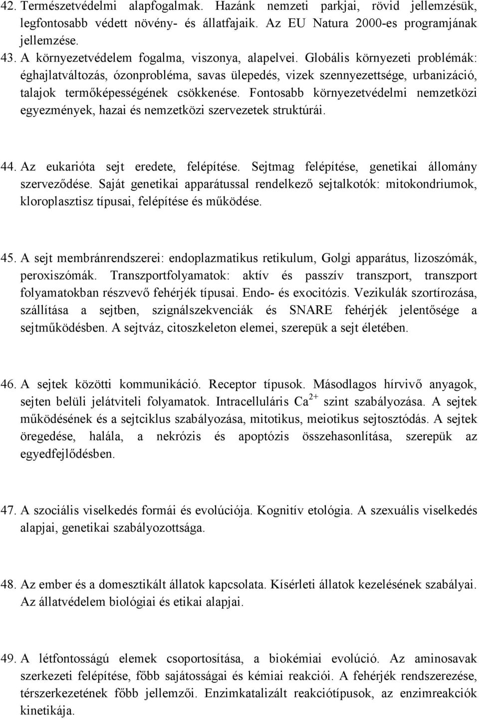 Globális környezeti problémák: éghajlatváltozás, ózonprobléma, savas ülepedés, vizek szennyezettsége, urbanizáció, talajok termőképességének csökkenése.