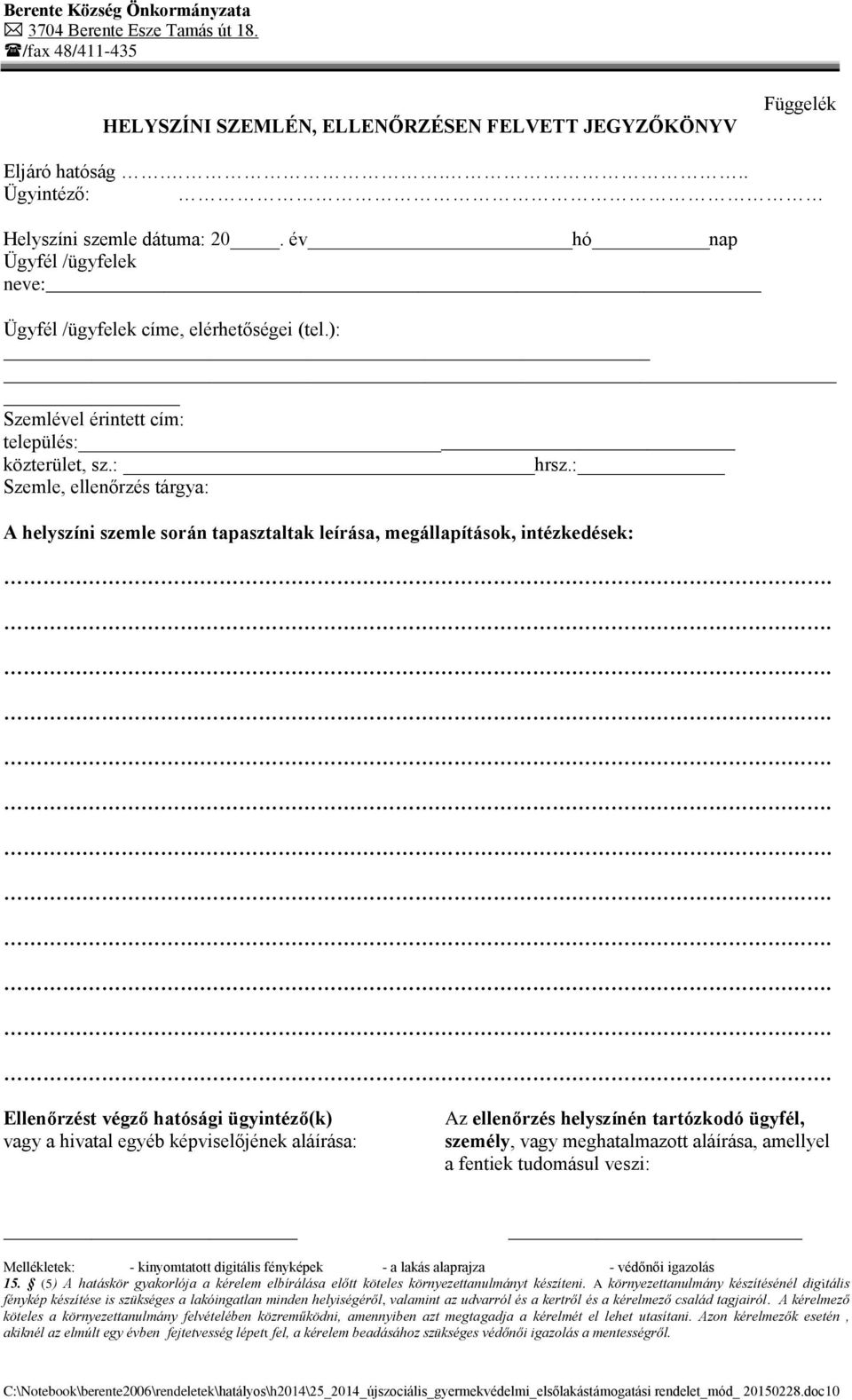 : Szemle, ellenőrzés tárgya: A helyszíni szemle során tapasztaltak leírása, megállapítások, intézkedések: Ellenőrzést végző hatósági ügyintéző(k) vagy a hivatal egyéb képviselőjének aláírása: Az