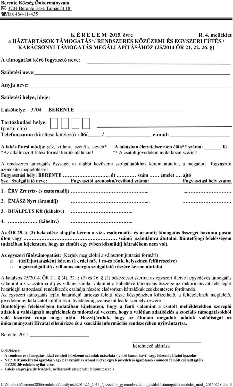 lakás fűtési módja: gáz, villany, szén/fa, egyéb* *Az alkalmazott fűtési formát kérjük aláhúzni! A lakásban életvitelszerűen élők** száma: fő ** A csatolt jövedelem nyilatkozat szerint!