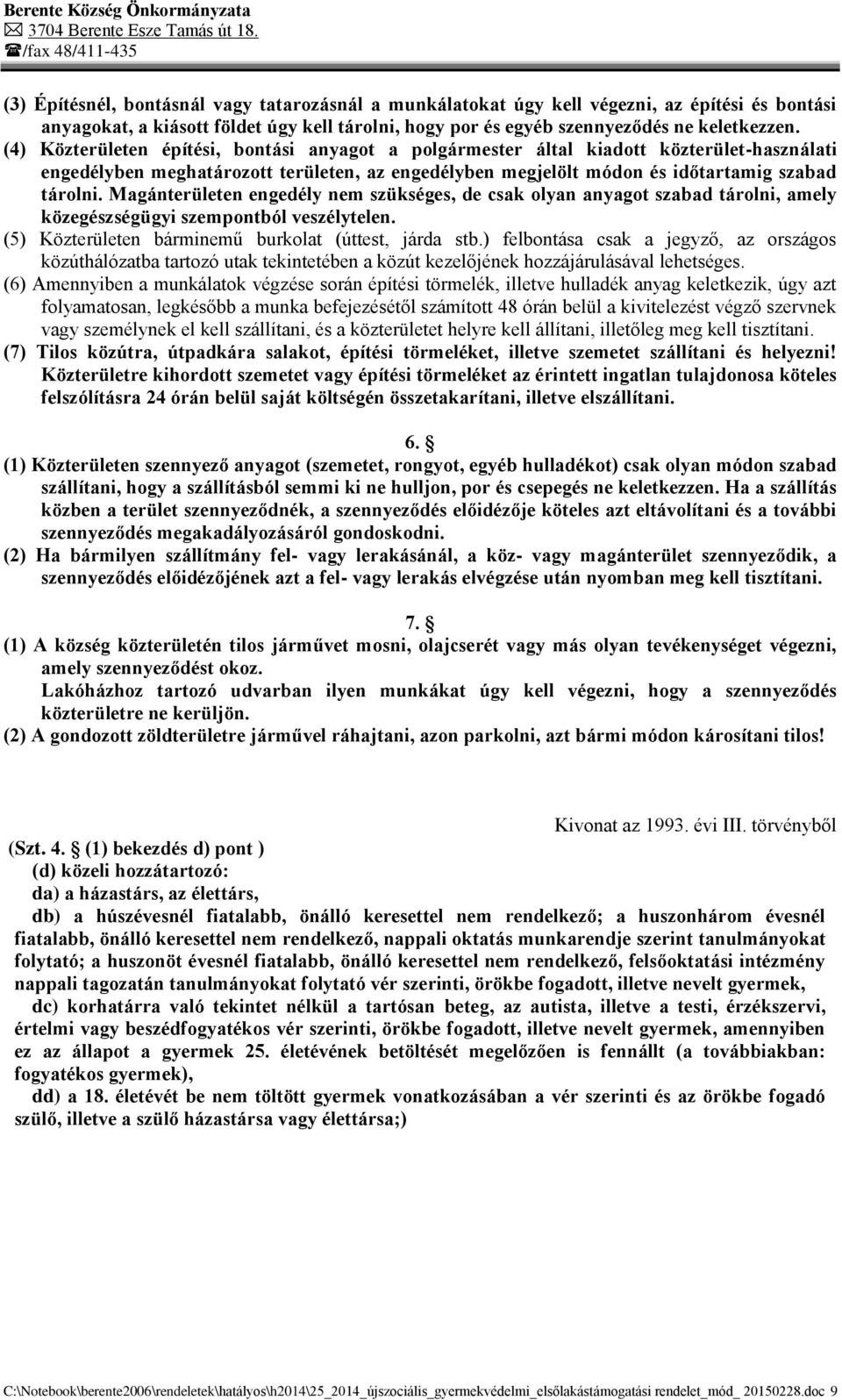 Magánterületen engedély nem szükséges, de csak olyan anyagot szabad tárolni, amely közegészségügyi szempontból veszélytelen. (5) Közterületen bárminemű burkolat (úttest, járda stb.