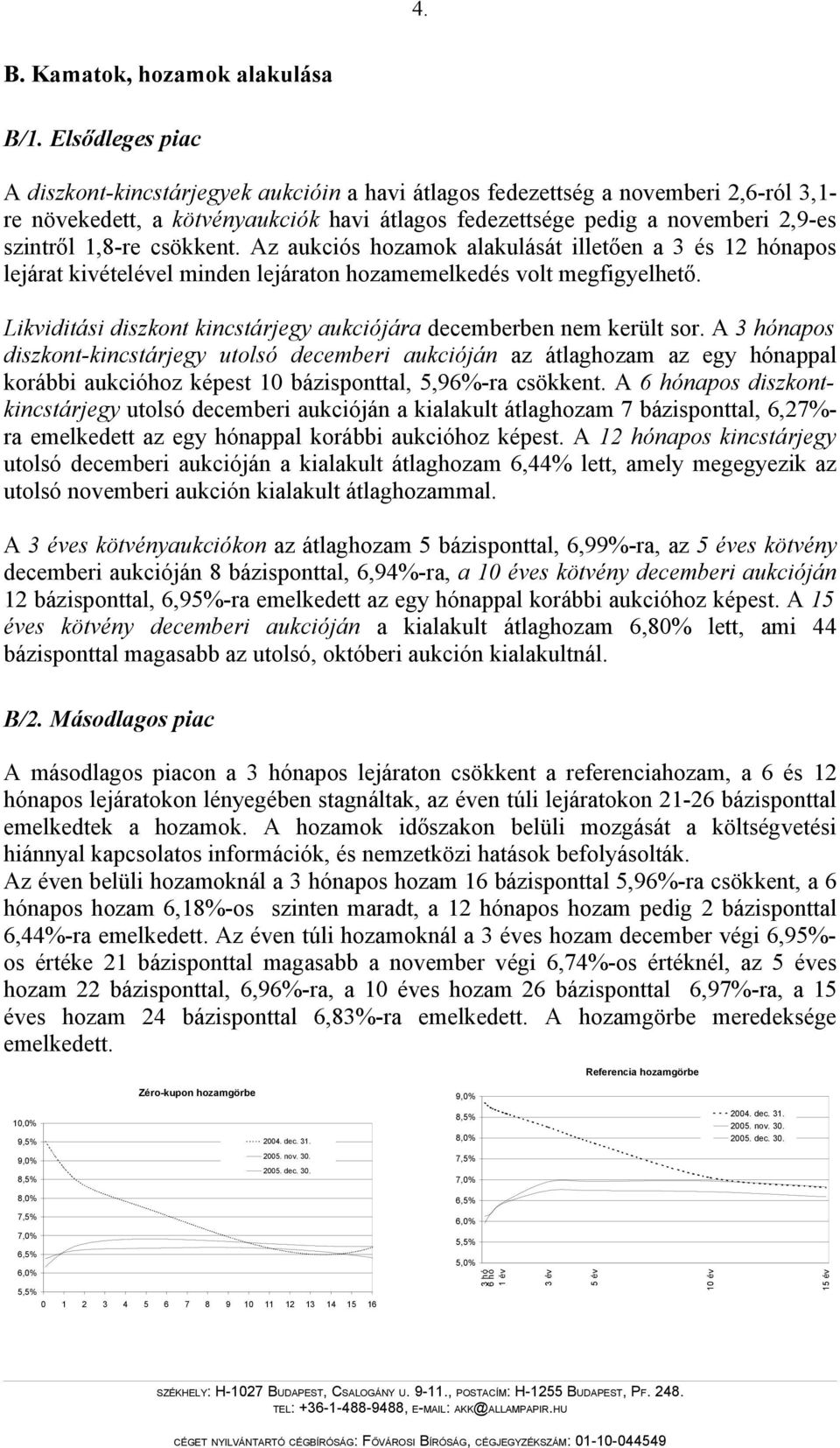 1,8-re csökkent. Az aukciós hozamok alakulását illetően a 3 és 12 hónapos lejárat kivételével minden lejáraton hozamemelkedés volt megfigyelhető.