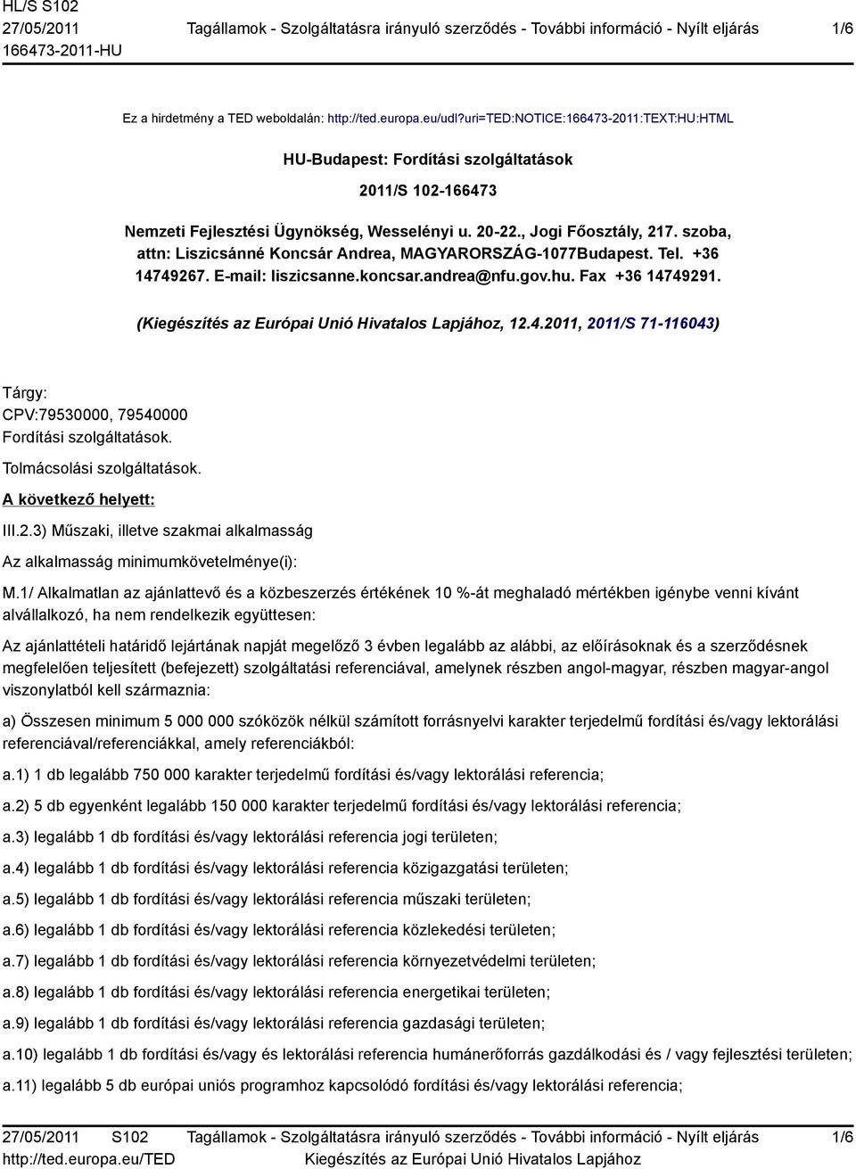 szoba, attn: Liszicsánné Koncsár Andrea, MAGYARORSZÁG-1077Budapest. Tel. +36 14749267. E-mail: liszicsanne.koncsar.andrea@nfu.gov.hu. Fax +36 14749291. (, 12.4.2011, 2011/S 71-116043) Tárgy: CPV:79530000, 79540000 Fordítási szolgáltatások.