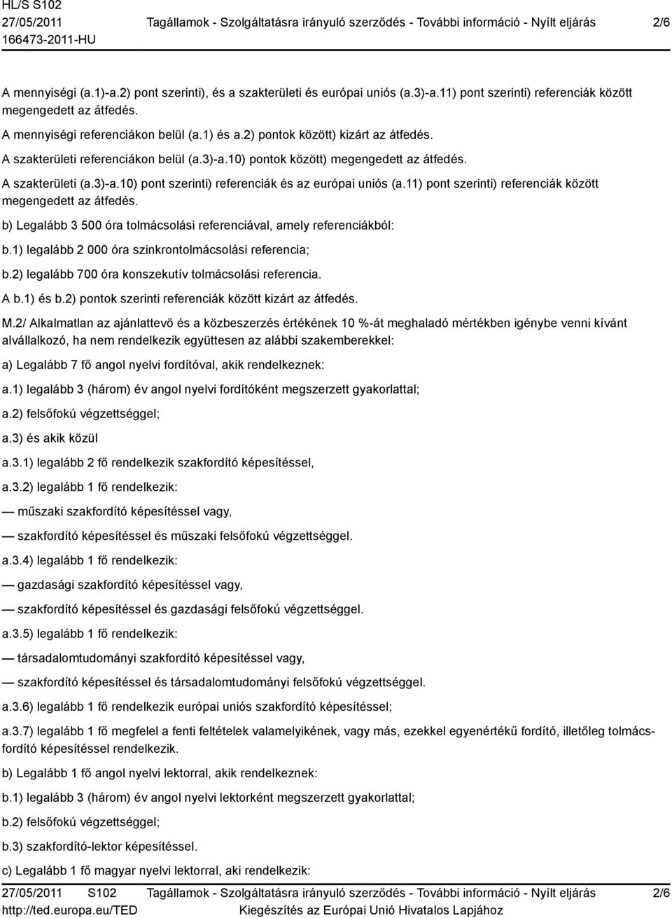 11) pont szerinti) referenciák között b) Legalább 3 500 óra tolmácsolási referenciával, amely referenciákból: b.1) legalább 2 000 óra szinkrontolmácsolási referencia; b.