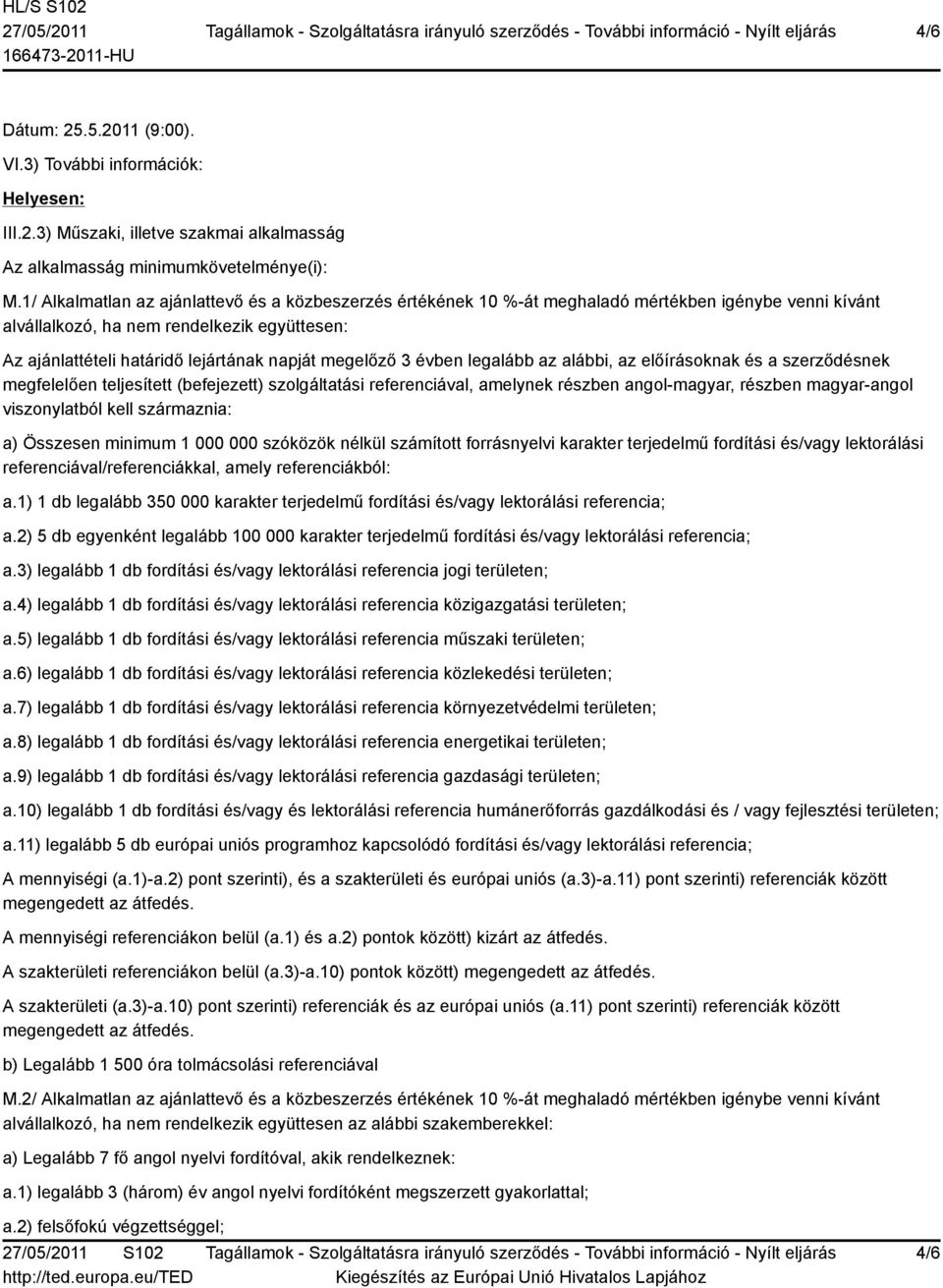 megelőző 3 évben legalább az alábbi, az előírásoknak és a szerződésnek megfelelően teljesített (befejezett) szolgáltatási referenciával, amelynek részben angol-magyar, részben magyar-angol