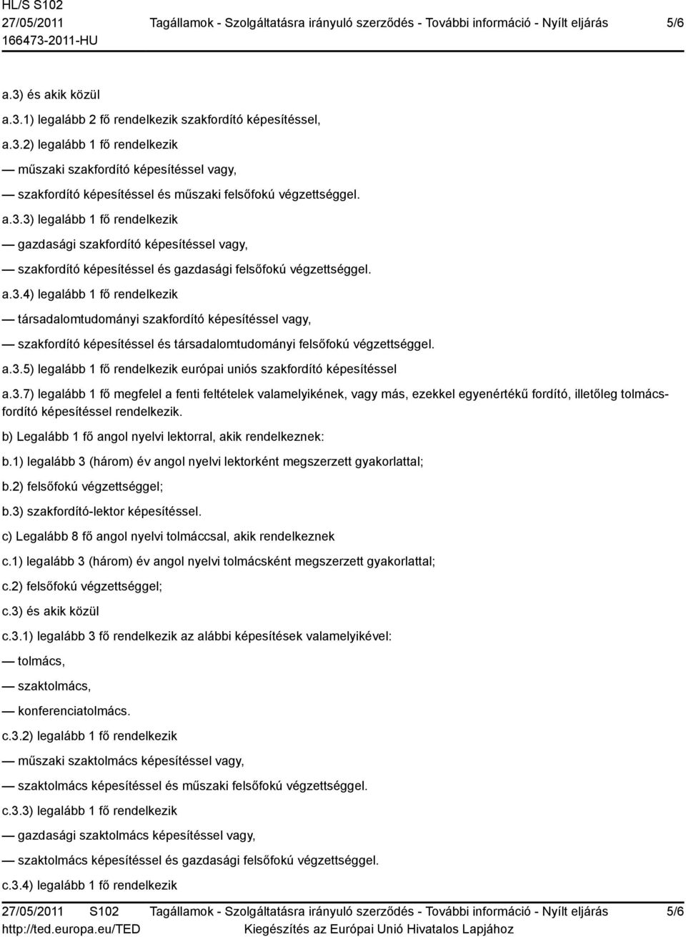 a.3.5) legalább 1 fő rendelkezik európai uniós szakfordító képesítéssel a.3.7) legalább 1 fő megfelel a fenti feltételek valamelyikének, vagy más, ezekkel egyenértékű fordító, illetőleg tolmácsfordító b) Legalább 1 fő angol nyelvi lektorral, akik rendelkeznek: b.