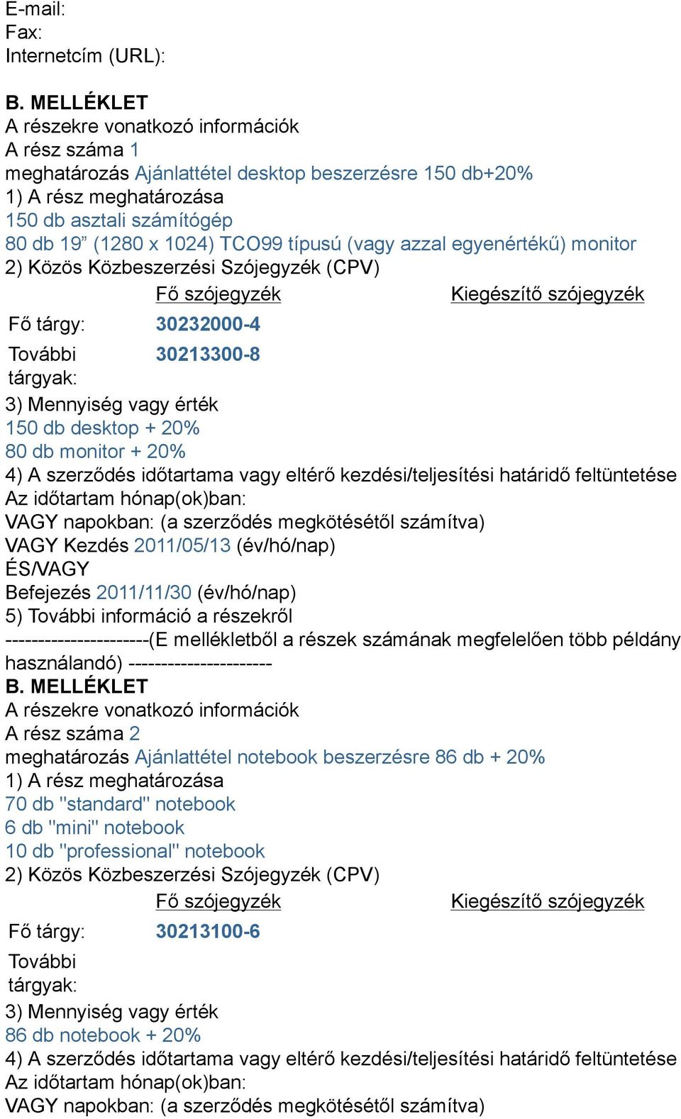 típusú (vagy azzal egyenértékű) monitor 2) Közös Közbeszerzési Szójegyzék (CPV) Fő szójegyzék Kiegészítő szójegyzék Fő tárgy: 30232000-4 További 30213300-8 tárgyak: 3) Mennyiség vagy érték 150 db