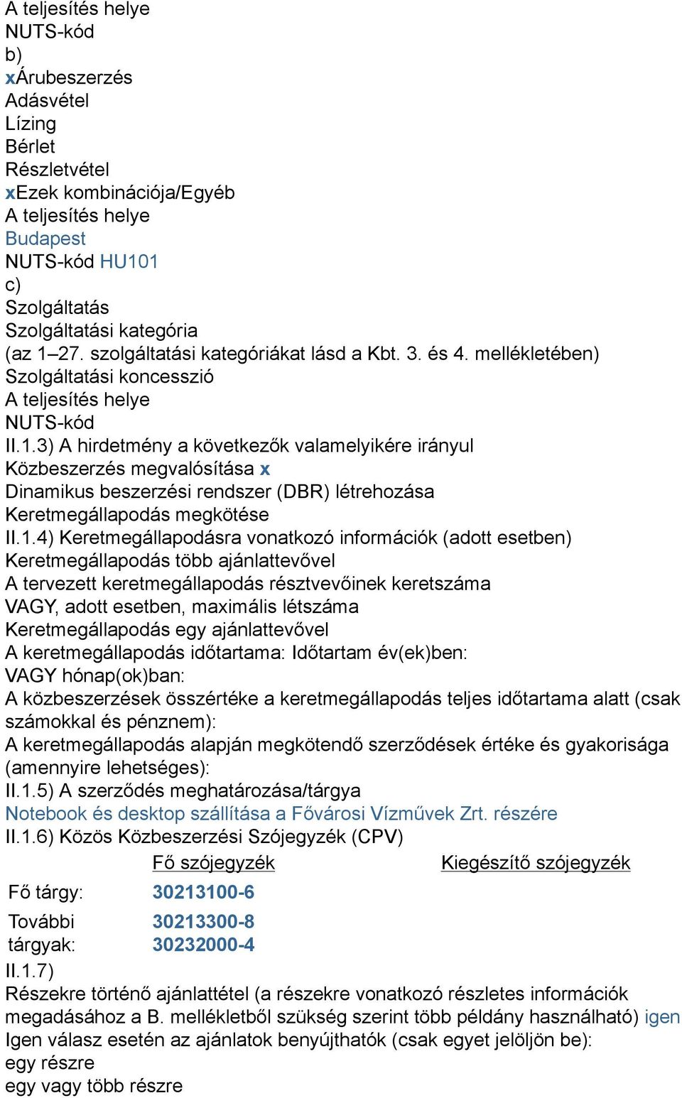 3) A hirdetmény a következők valamelyikére irányul Közbeszerzés megvalósítása x Dinamikus beszerzési rendszer (DBR) létrehozása Keretmegállapodás megkötése II.1.