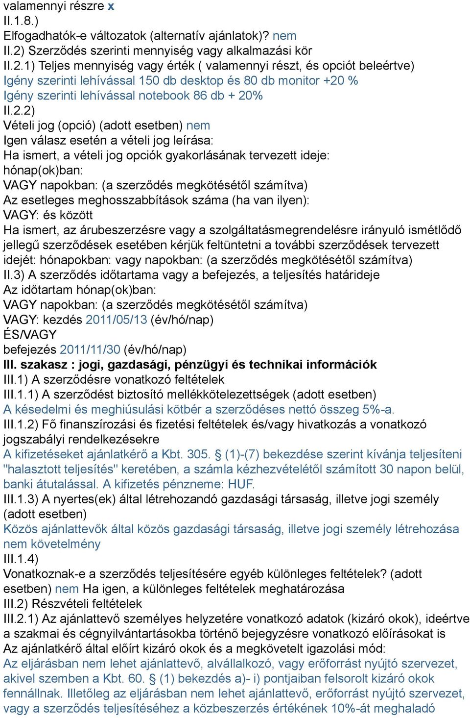1) Teljes mennyiség vagy érték ( valamennyi részt, és opciót beleértve) Igény szerinti lehívással 150 db desktop és 80 db monitor +20