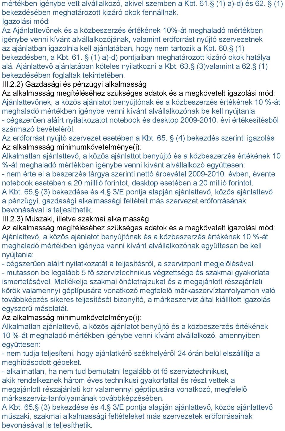 ajánlatában, hogy nem tartozik a Kbt. 60. (1) bekezdésben, a Kbt. 61. (1) a)-d) pontjaiban meghatározott kizáró okok hatálya alá. Ajánlattevő ajánlatában köteles nyilatkozni a Kbt. 63.