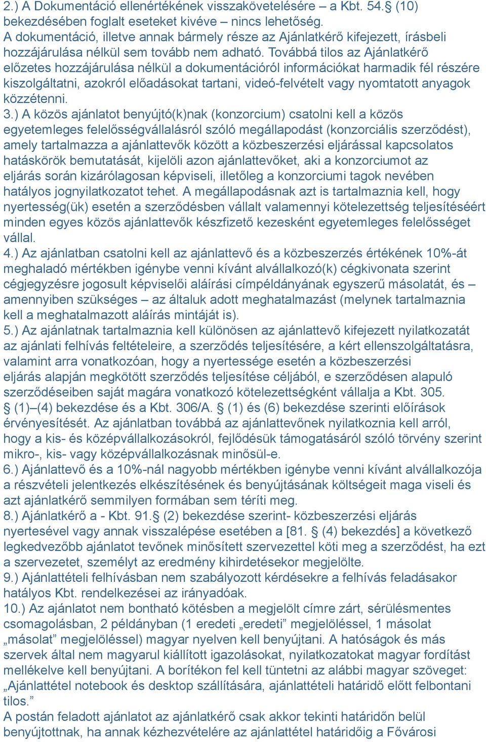 Továbbá tilos az Ajánlatkérő előzetes hozzájárulása nélkül a dokumentációról információkat harmadik fél részére kiszolgáltatni, azokról előadásokat tartani, videó-felvételt vagy nyomtatott anyagok