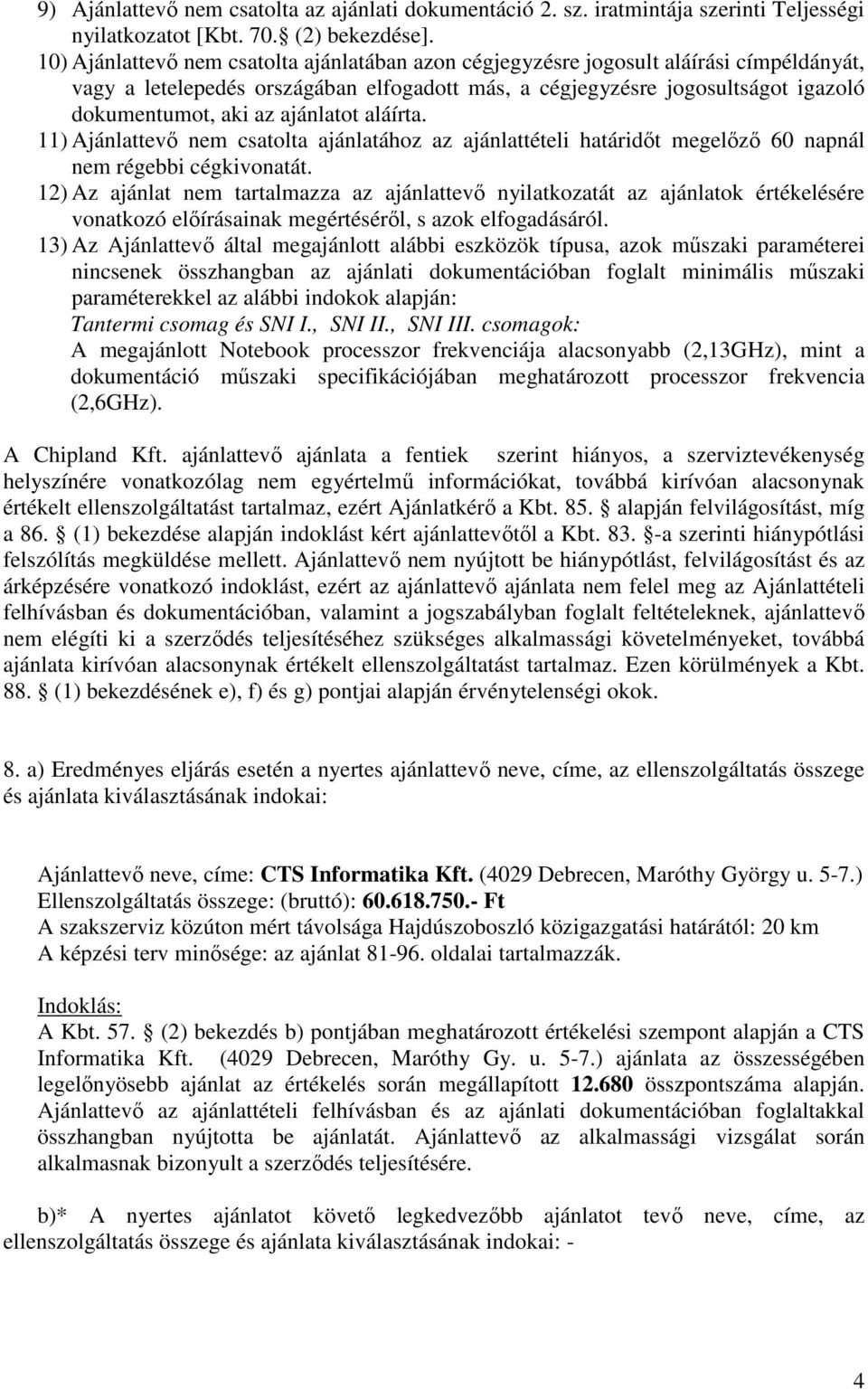 ajánlatot aláírta. 11) Ajánlattevı nem csatolta ajánlatához az ajánlattételi határidıt megelızı 60 napnál nem régebbi cégkivonatát.