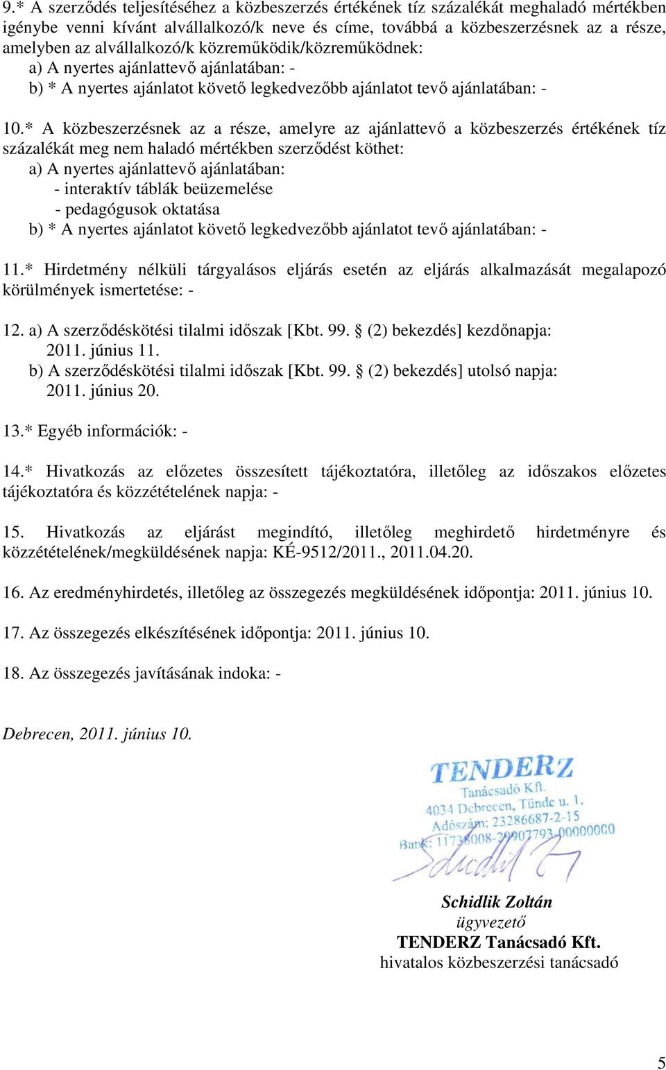 * A közbeszerzésnek az a része, amelyre az ajánlattevı a közbeszerzés értékének tíz százalékát meg nem haladó mértékben szerzıdést köthet: a) A nyertes ajánlattevı ajánlatában: - interaktív táblák