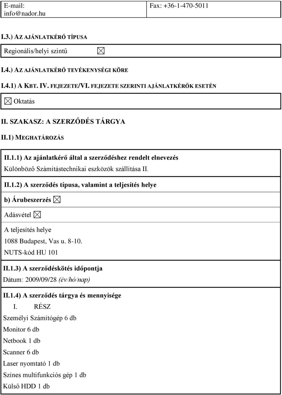 II.1.2) A szerződés típusa, valamint a teljesítés helye b) Árubeszerzés Adásvétel A teljesítés helye 1088 Budapest, Vas u. 8-10. NUTS-kód HU 101 II.1.3) A szerződéskötés időpontja Dátum: 2009/09/28 (év/hó/nap) II.