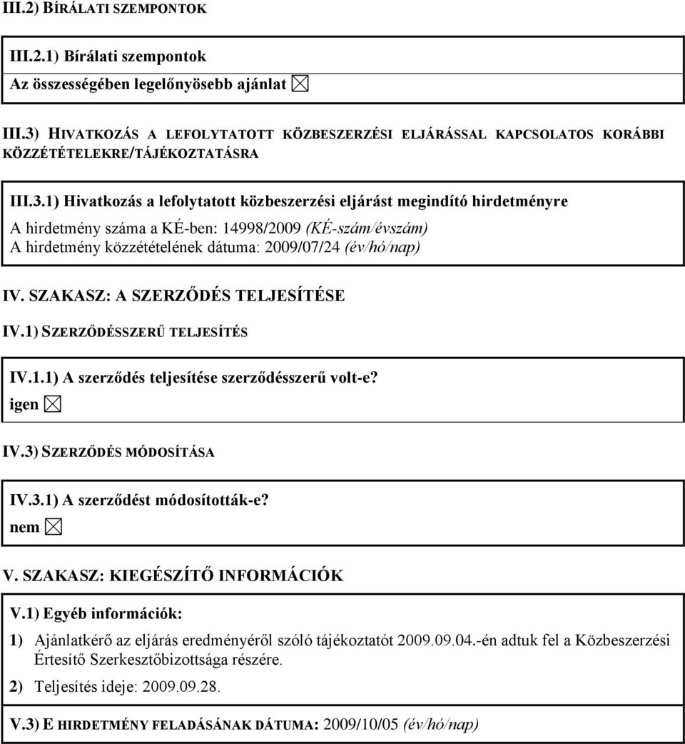 SZAKASZ: A SZERZŐDÉS TELJESÍTÉSE IV.1) SZERZŐDÉSSZERŰ TELJESÍTÉS IV.1.1) A szerződés teljesítése szerződésszerű volt-e? igen IV.3) SZERZŐDÉS MÓDOSÍTÁSA IV.3.1) A szerződést módosították-e? nem V.