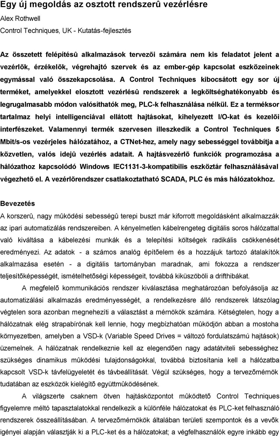 A Control Techniques kibocsátott egy sor új terméket, amelyekkel elosztott vezérlésû rendszerek a legköltséghatékonyabb és legrugalmasabb módon valósíthatók meg, PLC-k felhasználása nélkül.