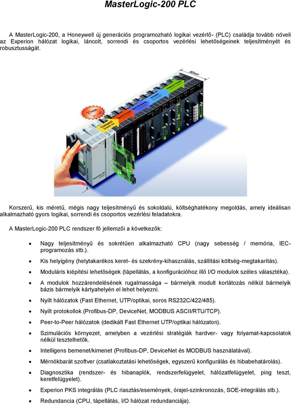 A MasterLgic-200 PLC rendszer fő jellemzői a következők: Nagy teljesítményű és skrétűen alkalmazható CPU (nagy sebesség / memória, IECprgramzás stb.).