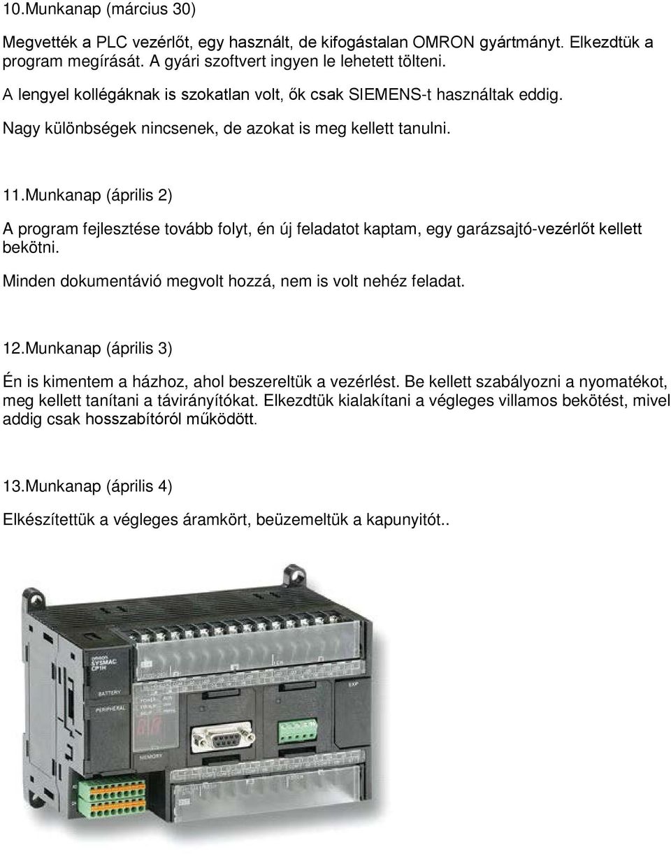 Munkanap (április 2) A program fejlesztése tovább folyt, én új feladatot kaptam, egy garázsajtó-vezérlőt kellett bekötni. Minden dokumentávió megvolt hozzá, nem is volt nehéz feladat. 12.