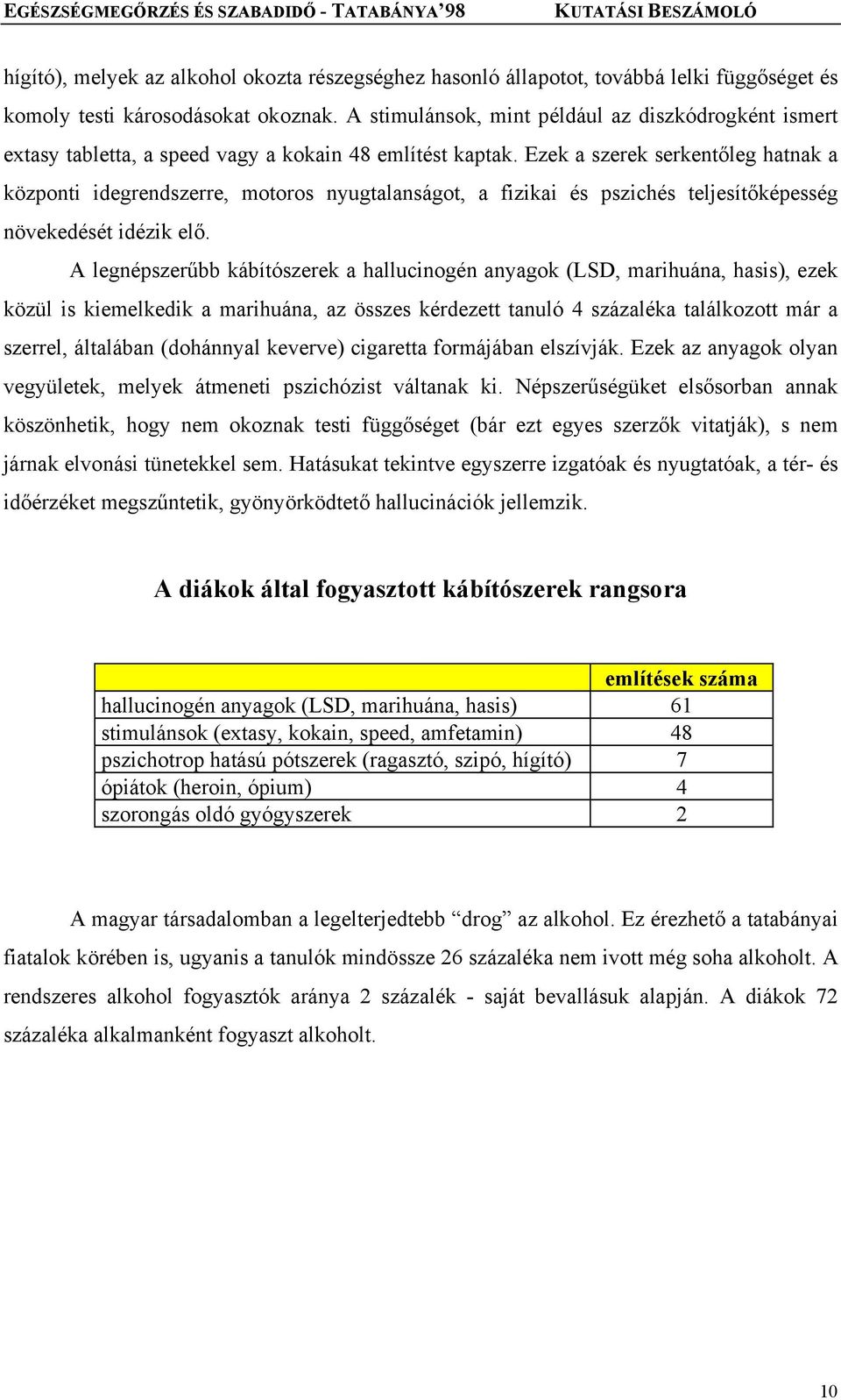 Ezek a szerek serkentőleg hatnak a központi idegrendszerre, motoros nyugtalanságot, a fizikai és pszichés teljesítőképesség növekedését idézik elő.