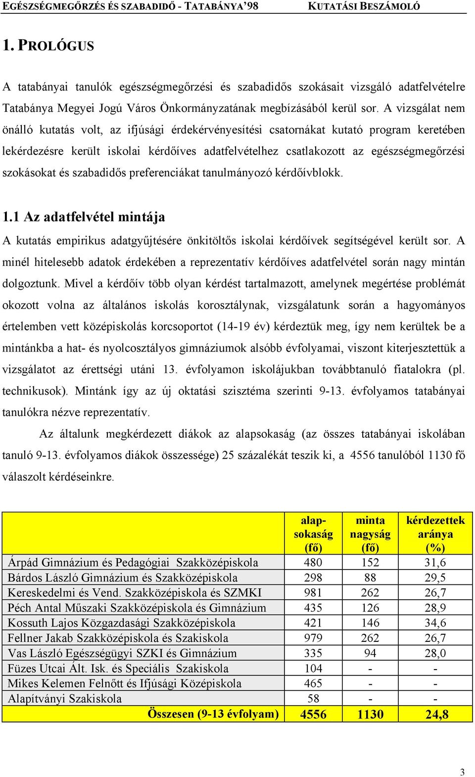 szokásokat és szabadidős preferenciákat tanulmányozó kérdőívblokk. 1.1 Az adatfelvétel mintája A kutatás empirikus adatgyűjtésére önkitöltős iskolai kérdőívek segítségével került sor.