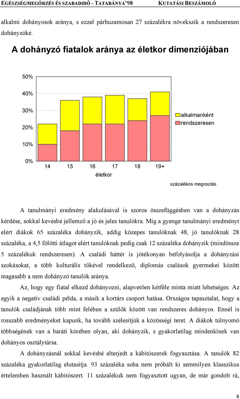 összefüggésben van a dohányzás kérdése, sokkal kevésbé jellemző a jó és jeles tanulókra.