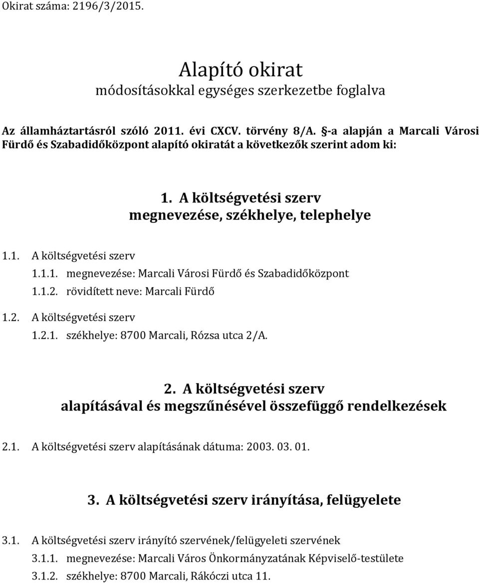 1.2. rövidített neve: Marcali Fürdő 1.2. A költségvetési szerv 1.2.1. székhelye: 8700 Marcali, Rózsa utca 2/A. 2. A költségvetési szerv alapításával és megszűnésével összefüggő rendelkezések 2.1. A költségvetési szerv alapításának dátuma: 200.