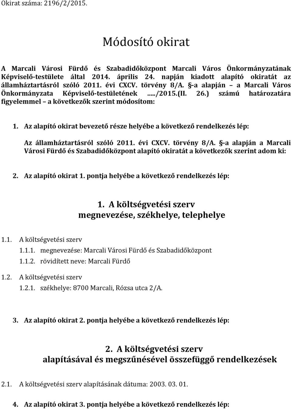 ) számú határozatára figyelemmel a következők szerint módosítom: 1. Az alapító okirat bevezető része helyébe a következő rendelkezés lép: Az államháztartásról szóló 2011. évi CXCV. törvény 8/A.