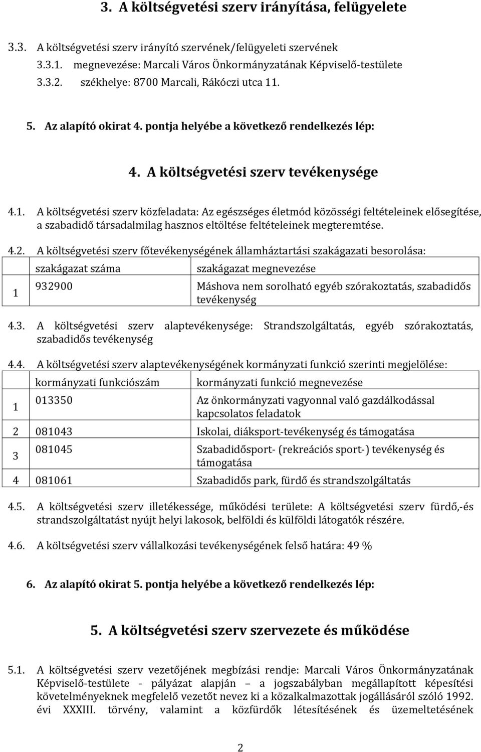 . 5. Az alapító okirat 4. pontja helyébe a következő rendelkezés lép: 4. A költségvetési szerv tevékenysége 4.1.