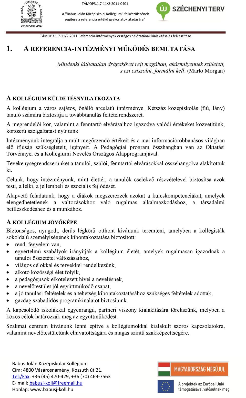A megrendelői kör, valamint a fenntartó elvárásaihoz igazodva valódi értékeket közvetítünk, korszerű szolgáltatást nyújtunk.