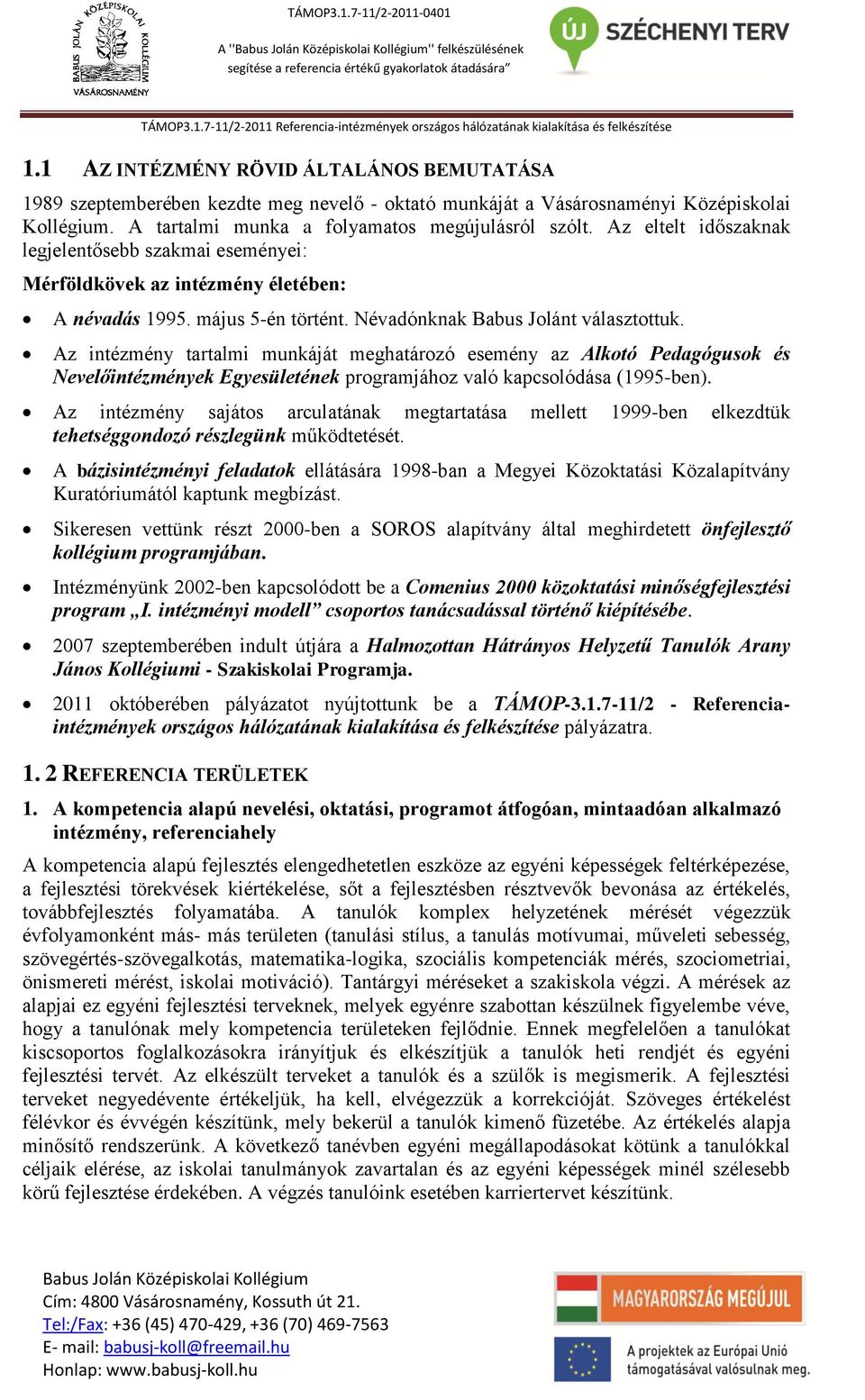 Névadónknak Babus Jolánt választottuk. Az intézmény tartalmi munkáját meghatározó esemény az Alkotó Pedagógusok és Nevelőintézmények Egyesületének programjához való kapcsolódása (1995-ben).