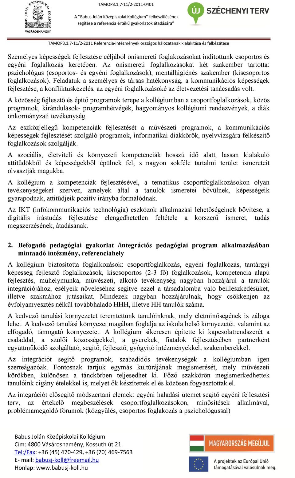Feladatuk a személyes és társas hatékonyság, a kommunikációs képességek fejlesztése, a konfliktuskezelés, az egyéni foglalkozásoké az életvezetési tanácsadás volt.
