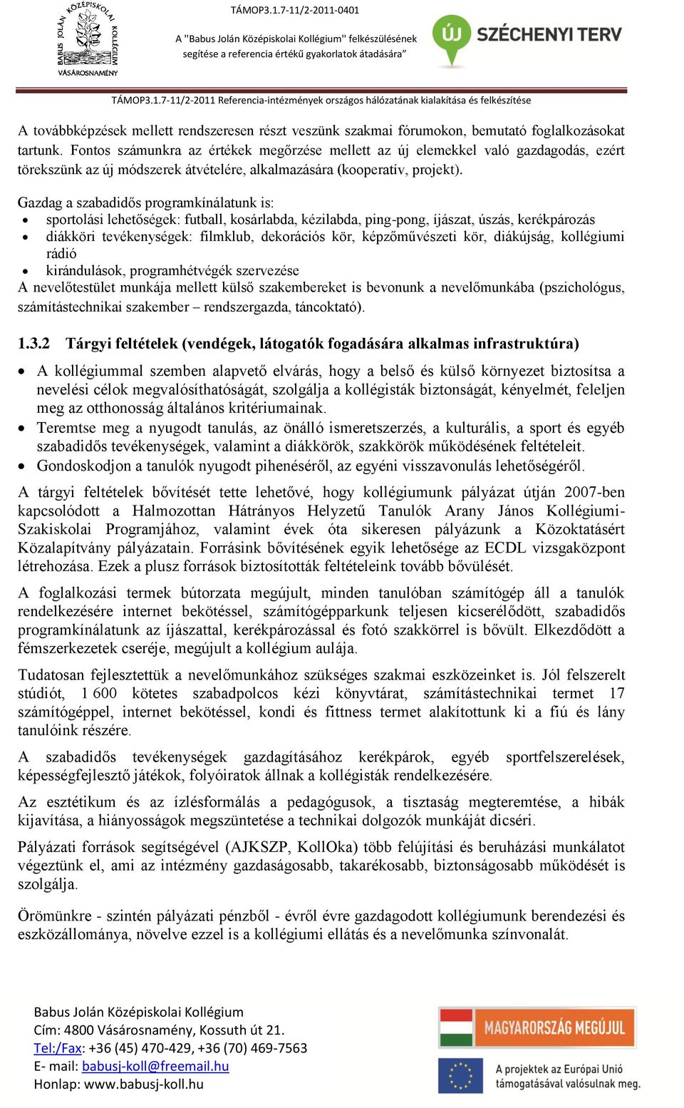 Gazdag a szabadidős programkínálatunk is: sportolási lehetőségek: futball, kosárlabda, kézilabda, ping-pong, íjászat, úszás, kerékpározás diákköri tevékenységek: filmklub, dekorációs kör,