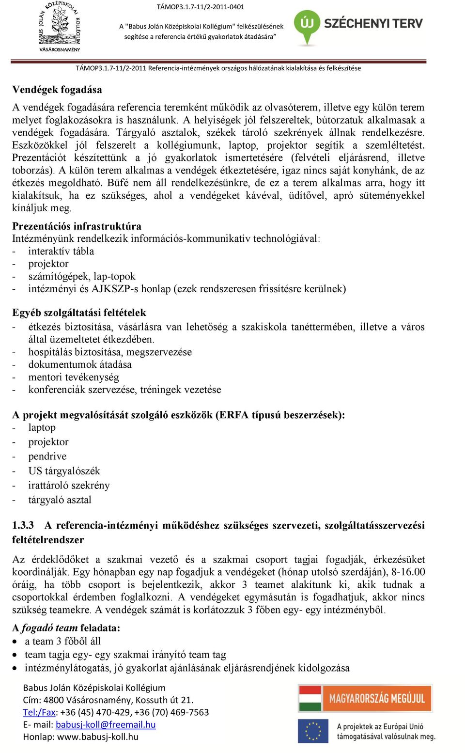 Eszközökkel jól felszerelt a kollégiumunk, laptop, projektor segítik a szemléltetést. Prezentációt készítettünk a jó gyakorlatok ismertetésére (felvételi eljárásrend, illetve toborzás).