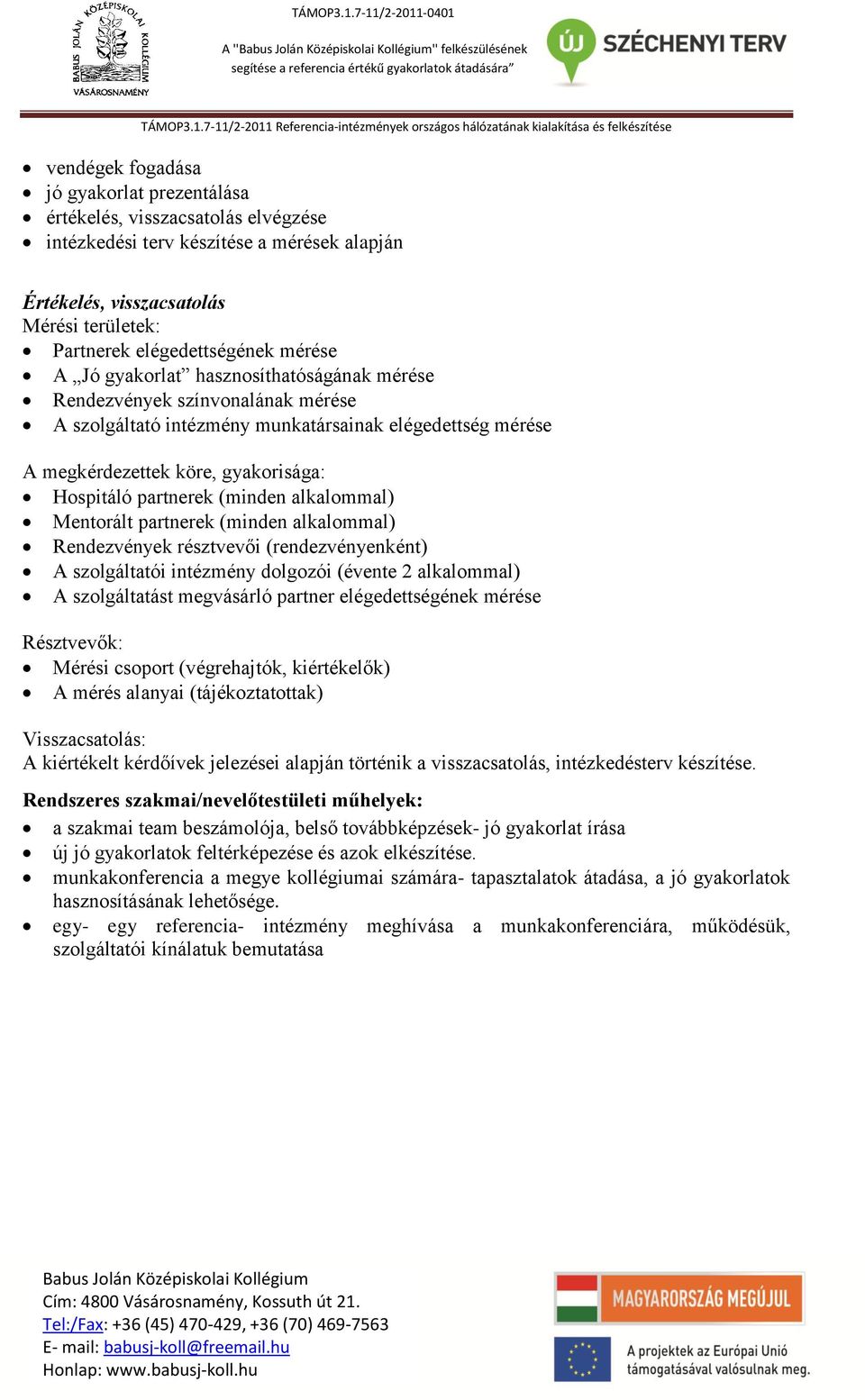 gyakorisága: Hospitáló partnerek (minden alkalommal) Mentorált partnerek (minden alkalommal) Rendezvények résztvevői (rendezvényenként) A szolgáltatói intézmény dolgozói (évente 2 alkalommal) A