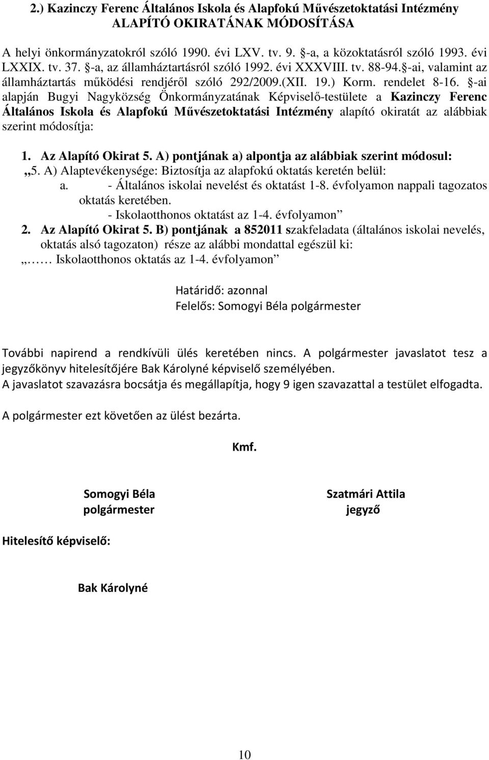 -ai alapján Bugyi Nagyközség Önkormányzatának Képviselő-testülete a Kazinczy Ferenc Általános Iskola és Alapfokú Művészetoktatási Intézmény alapító okiratát az alábbiak szerint módosítja: 1.