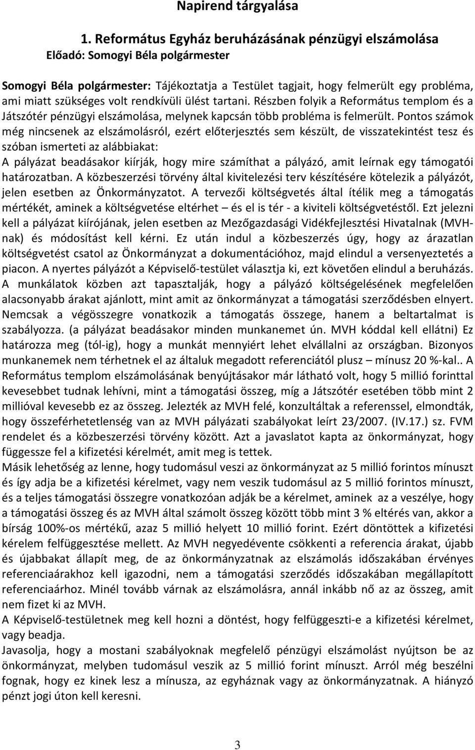 volt rendkívüli ülést tartani. Részben folyik a Református templom és a Játszótér pénzügyi elszámolása, melynek kapcsán több probléma is felmerült.