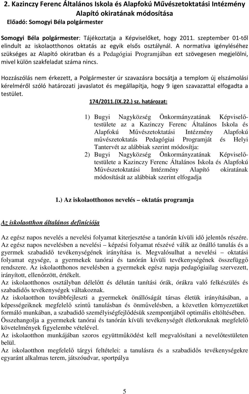 A normatíva igényléséhez szükséges az Alapító okiratban és a Pedagógiai Programjában ezt szövegesen megjelölni, mivel külön szakfeladat száma nincs.