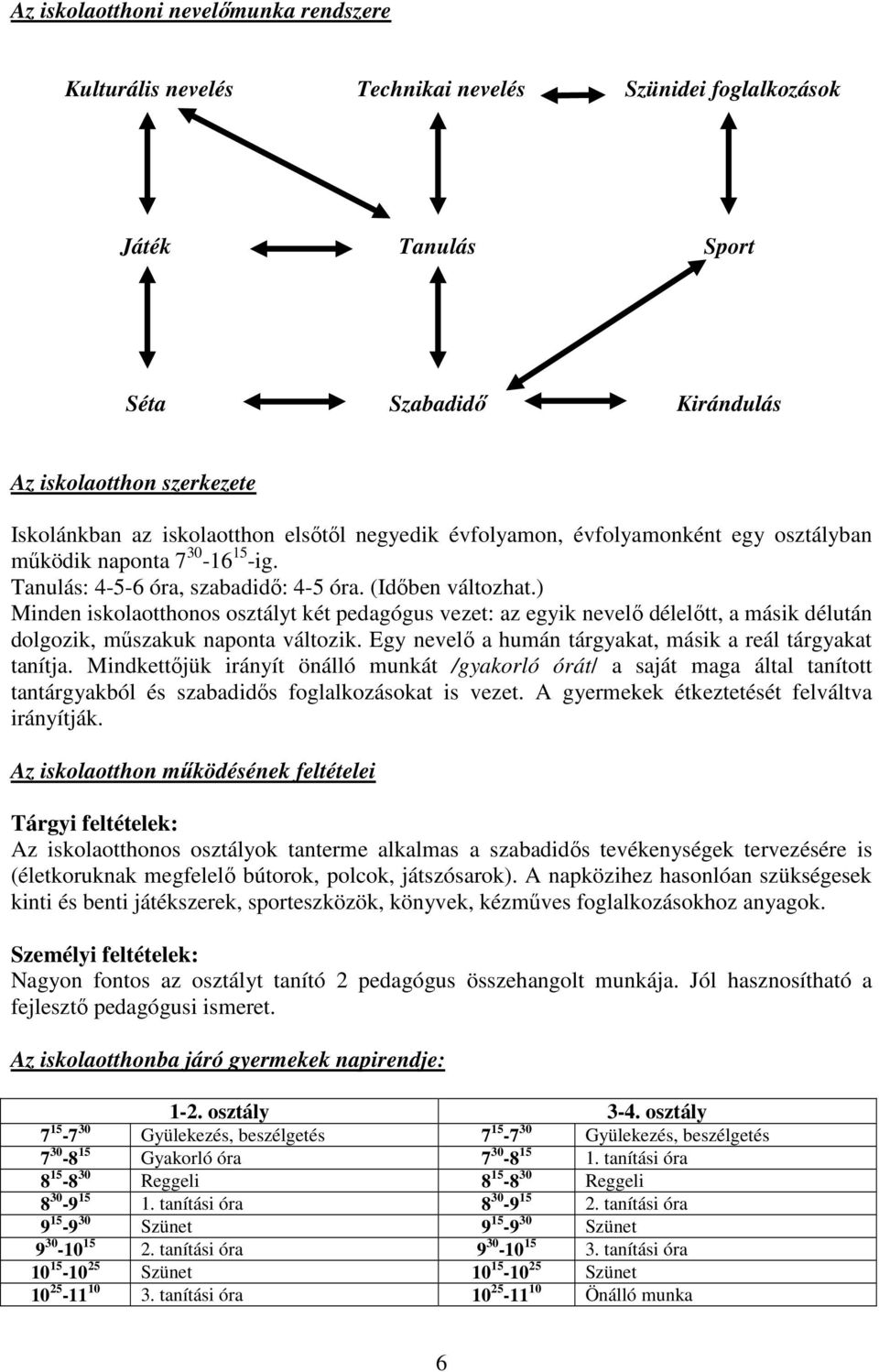 ) Minden iskolaotthonos osztályt két pedagógus vezet: az egyik nevelő délelőtt, a másik délután dolgozik, műszakuk naponta változik. Egy nevelő a humán tárgyakat, másik a reál tárgyakat tanítja.