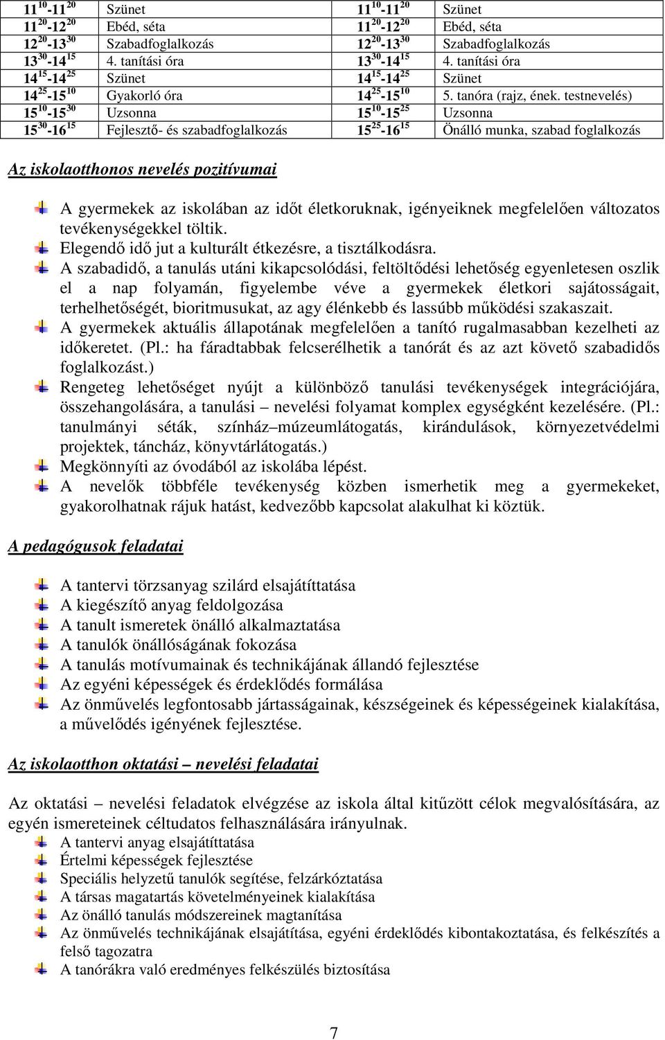 testnevelés) 15 10-15 30 Uzsonna 15 10-15 25 Uzsonna 15 30-16 15 Fejlesztő- és szabadfoglalkozás 15 25-16 15 Önálló munka, szabad foglalkozás Az iskolaotthonos nevelés pozitívumai A gyermekek az